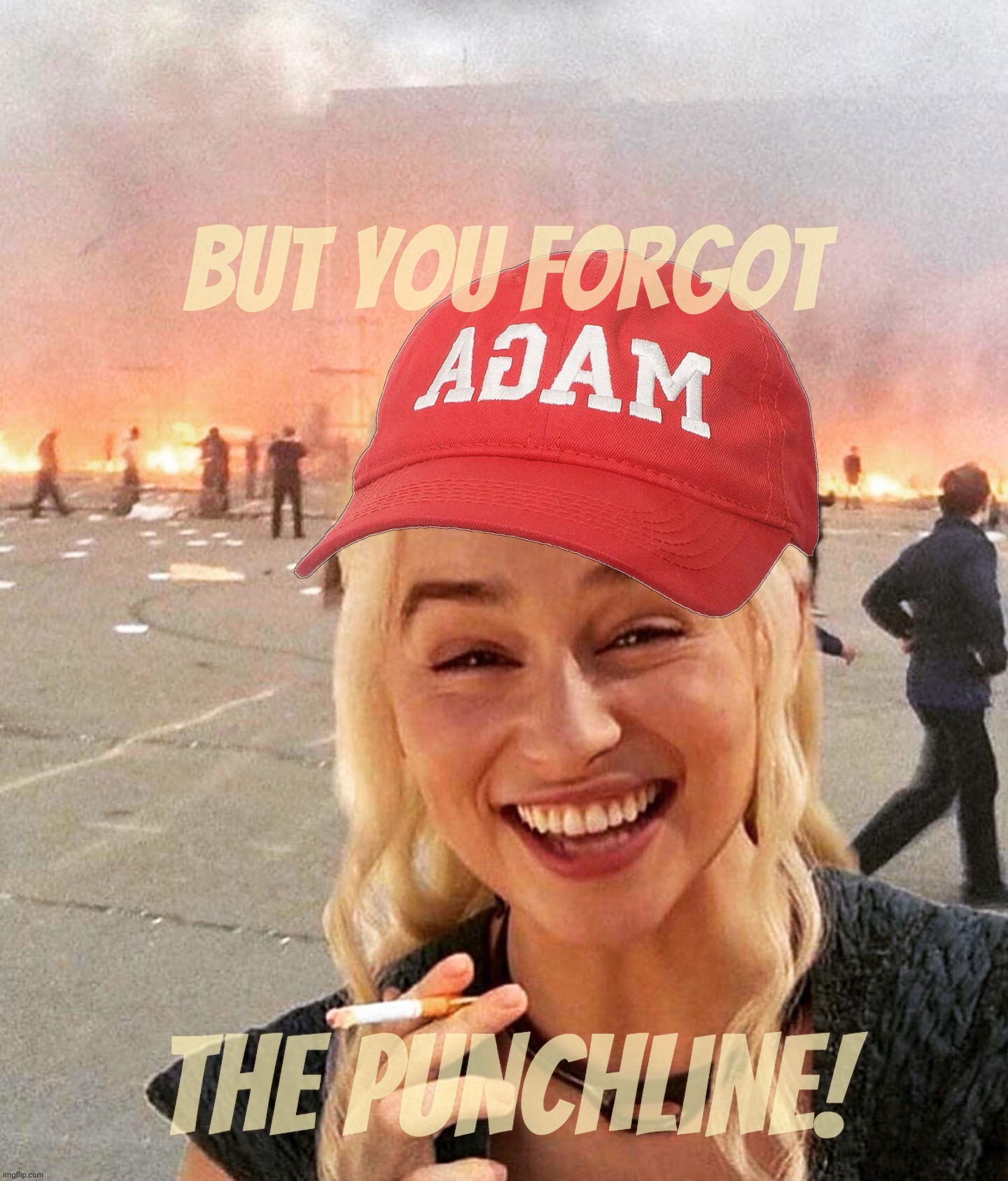 Disaster smoker girl MAGA edition | But you forgot The punchline! | image tagged in disaster smoker girl maga edition | made w/ Imgflip meme maker