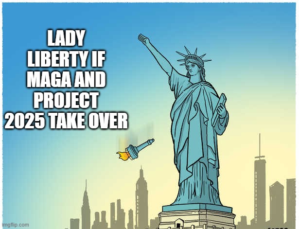 memes by Brad - The Statue of Liberty if trump & MAGA take over - humor | LADY LIBERTY IF MAGA AND PROJECT 2025 TAKE OVER | image tagged in funny,statue of liberty,donald trump,kamala harris,political meme,maga | made w/ Imgflip meme maker