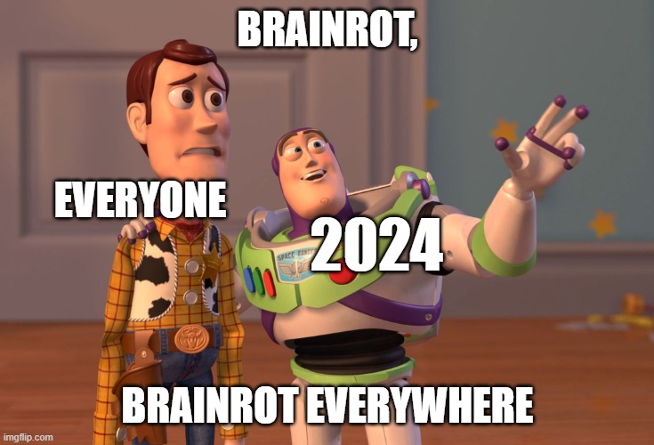 X, X Everywhere | BRAINROT, EVERYONE; 2024; BRAINROT EVERYWHERE | image tagged in memes,x x everywhere | made w/ Imgflip meme maker