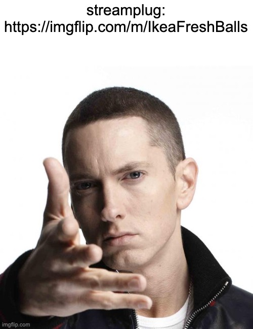 Eminem video game logic | streamplug: https://imgflip.com/m/IkeaFreshBalls | image tagged in eminem video game logic | made w/ Imgflip meme maker