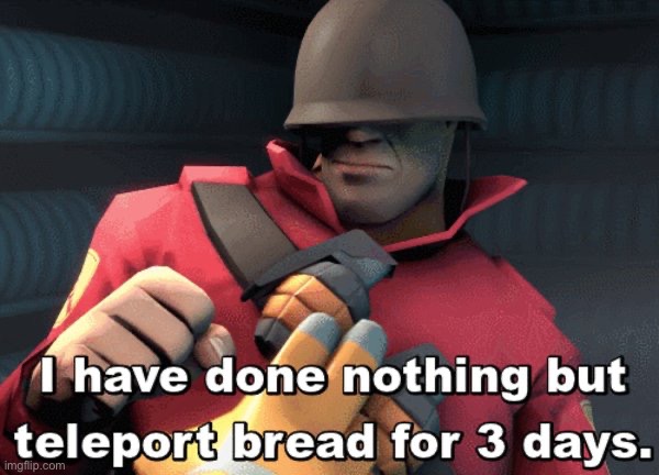 I have done nothing but teleport bread for 3 days | image tagged in i have done nothing but teleport bread for 3 days | made w/ Imgflip meme maker