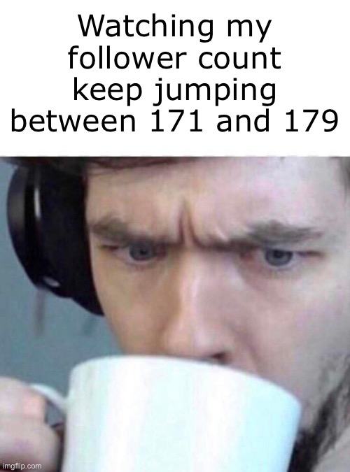 Concerned Sean | Watching my follower count keep jumping between 171 and 179 | image tagged in concerned sean | made w/ Imgflip meme maker