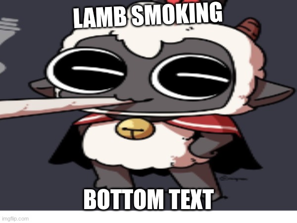 LAMB SMOKING; BOTTOM TEXT | made w/ Imgflip meme maker