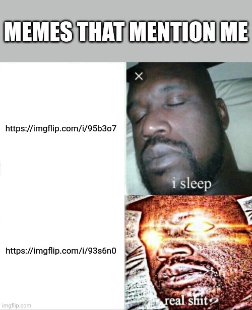 Sleeping Shaq Meme | MEMES THAT MENTION ME; https://imgflip.com/i/95b3o7; https://imgflip.com/i/93s6n0 | image tagged in memes,sleeping shaq | made w/ Imgflip meme maker