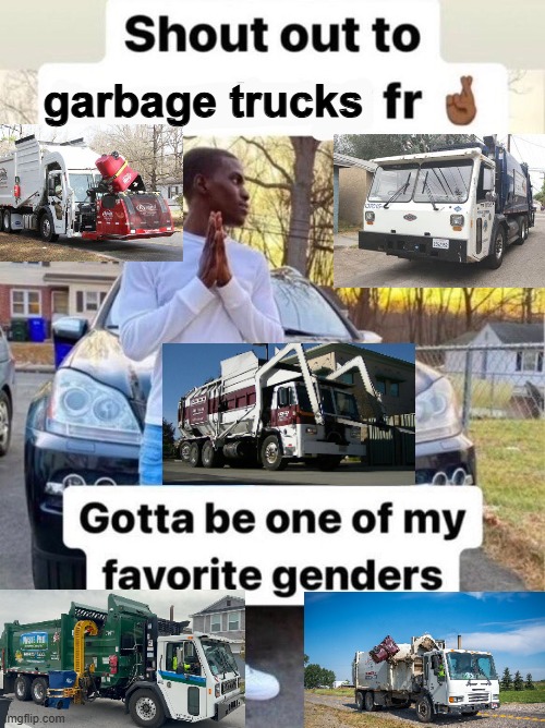 gonna do this for every "weird" interest i have | garbage trucks | image tagged in shout out to gotta be one of my favorite genders | made w/ Imgflip meme maker