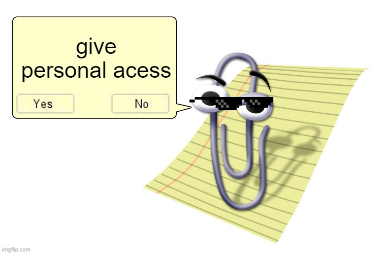 mad clippy | give personal acess | image tagged in clippy | made w/ Imgflip meme maker