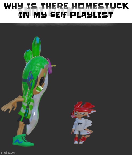 . | WHY IS THERE HOMESTUCK IN MY sElf PLAYLIST | made w/ Imgflip meme maker