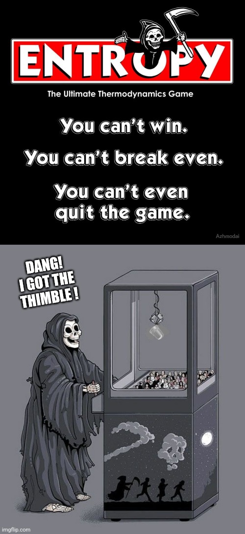 The game that breaks you down | DANG! I GOT THE THIMBLE ! | image tagged in monopoly,entropy,board games,death,grim reaper claw machine | made w/ Imgflip meme maker