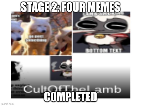 STAGE 2: FOUR MEMES; COMPLETED | made w/ Imgflip meme maker