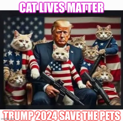 CAT LIVES MATTER; TRUMP 2024 SAVE THE PETS | image tagged in save,cats,president trump,maga,kitty | made w/ Imgflip meme maker