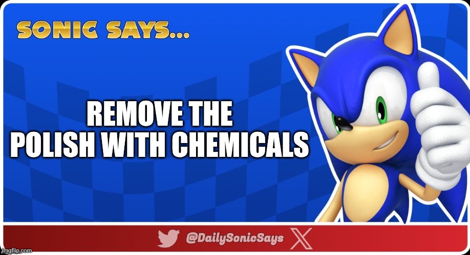 Sonic Says #58 | REMOVE THE POLISH WITH CHEMICALS | image tagged in sonic says v3,funny,sonic the hedgehog,sonic says | made w/ Imgflip meme maker