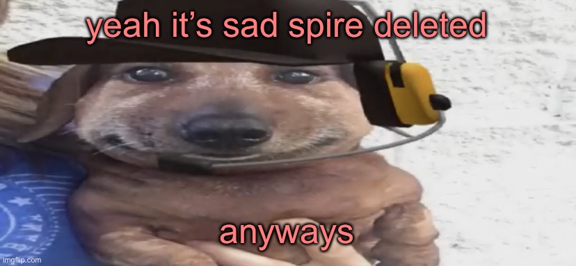 chucklenuts | yeah it’s sad spire deleted; anyways | image tagged in chucklenuts | made w/ Imgflip meme maker