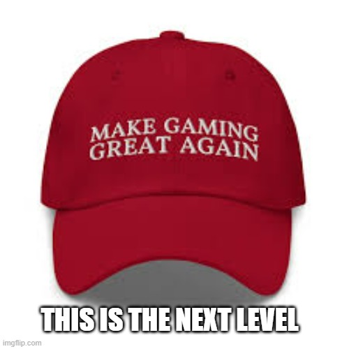 memes by Brad - Make Gaming Great Again hat - humor | THIS IS THE NEXT LEVEL | image tagged in funny,gaming,video games,pc gaming,computer games,humor | made w/ Imgflip meme maker