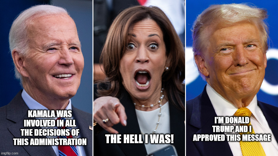 Biden Helping Harris | KAMALA WAS INVOLVED IN ALL THE DECISIONS OF THIS ADMINISTRATION; I'M DONALD TRUMP AND I APPROVED THIS MESSAGE; THE HELL I WAS! | image tagged in political meme,politics lol,political humor | made w/ Imgflip meme maker