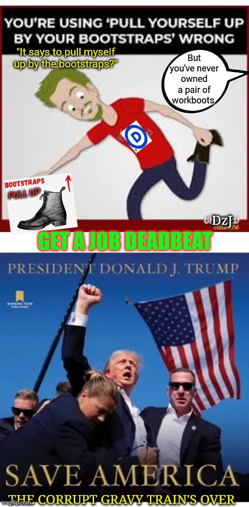 MAGA 2024s' got your handout right here DEADBEATS | But you've never owned a pair of workboots; "It says to pull myself up by the bootstraps?"; PULL UP; DzJ; GET A JOB DEADBEAT; THE CORRUPT GRAVY TRAIN'S OVER | image tagged in lazy sloth,democrat,illegal aliens,shitty,libtard,welfare | made w/ Imgflip meme maker