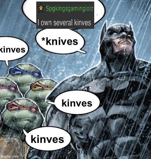 ​ | *knives; kinves; kinves; kinves | made w/ Imgflip meme maker