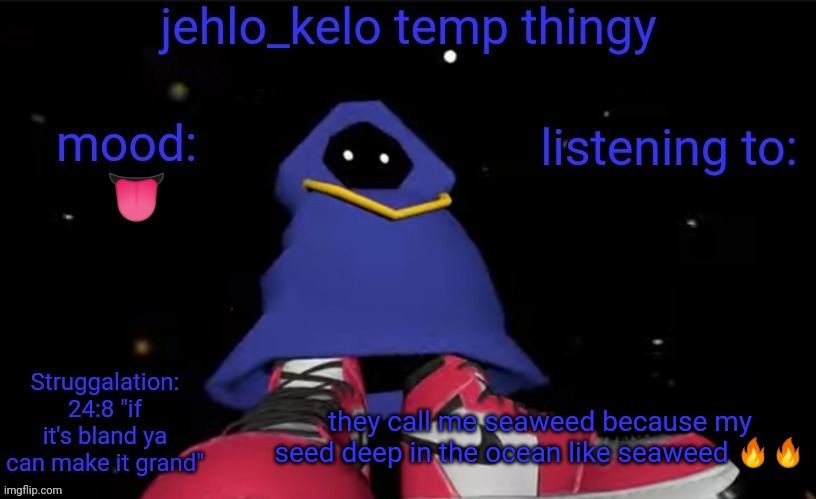 jehlo kelo temp | 👅; they call me seaweed because my seed deep in the ocean like seaweed 🔥🔥 | image tagged in jehlo kelo temp | made w/ Imgflip meme maker