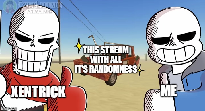 It's a good stream | THIS STREAM WITH ALL IT'S RANDOMNESS; ME; XENTRICK | image tagged in sans and papyrus thumbs up | made w/ Imgflip meme maker