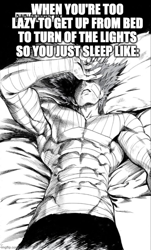 GAROU | WHEN YOU'RE TOO LAZY TO GET UP FROM BED TO TURN OF THE LIGHTS SO YOU JUST SLEEP LIKE: | image tagged in one punch man,garou | made w/ Imgflip meme maker