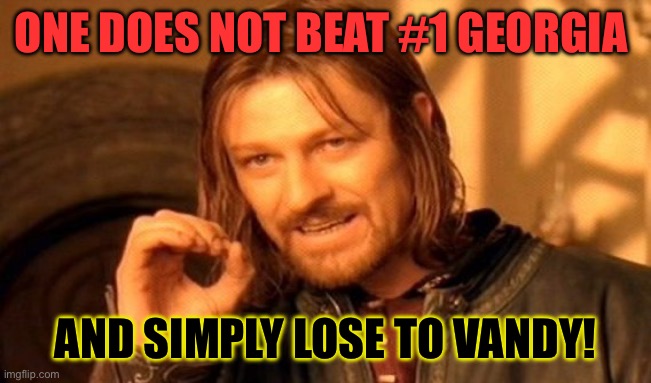 One Does Not Simply | ONE DOES NOT BEAT #1 GEORGIA; AND SIMPLY LOSE TO VANDY! | image tagged in memes,one does not simply | made w/ Imgflip meme maker