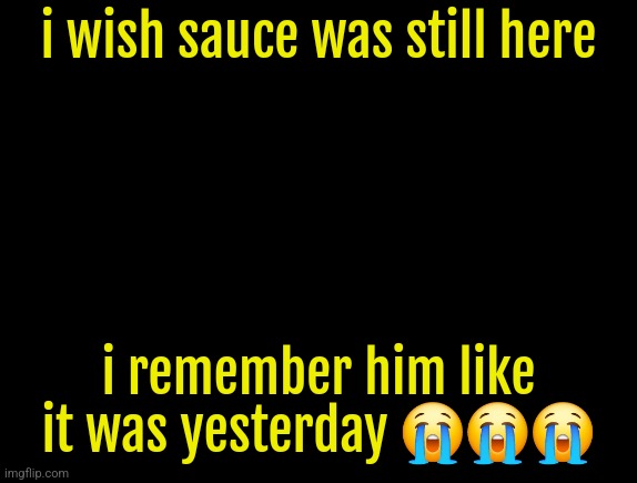 cyrus temp | i wish sauce was still here; i remember him like it was yesterday 😭😭😭 | image tagged in cyrus temp | made w/ Imgflip meme maker