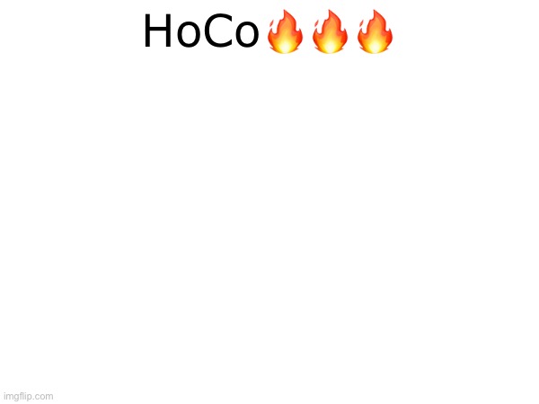 HoCo🔥🔥🔥 | made w/ Imgflip meme maker