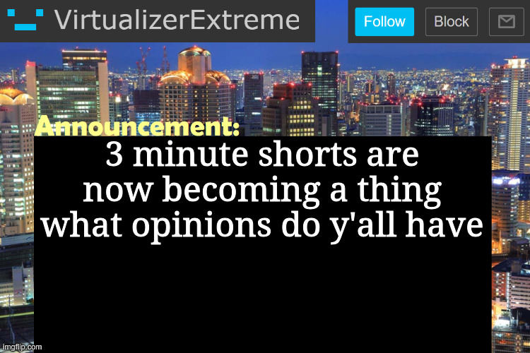 Virtualizer Updated Announcement | 3 minute shorts are now becoming a thing
what opinions do y'all have | image tagged in virtualizer updated announcement | made w/ Imgflip meme maker