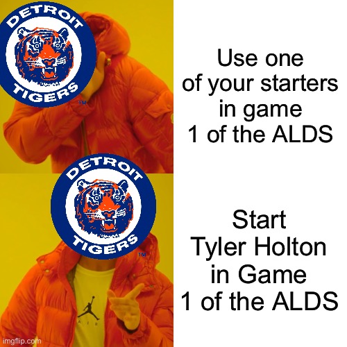 Fortunately Skubal will start game 2 | Use one of your starters in game 1 of the ALDS; Start Tyler Holton in Game 1 of the ALDS | image tagged in memes,drake hotline bling,detroit,mlb baseball | made w/ Imgflip meme maker