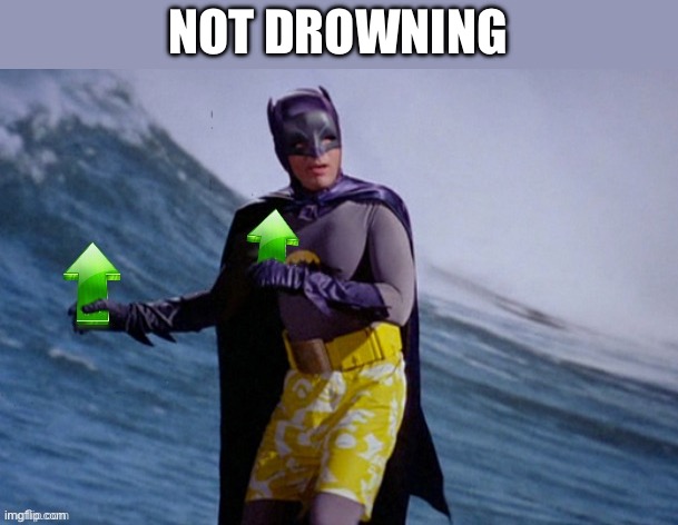 Batman Surfing Upvote | NOT DROWNING | image tagged in batman surfing upvote | made w/ Imgflip meme maker