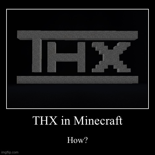 THX in Minecraft | How? | image tagged in funny,demotivationals | made w/ Imgflip demotivational maker