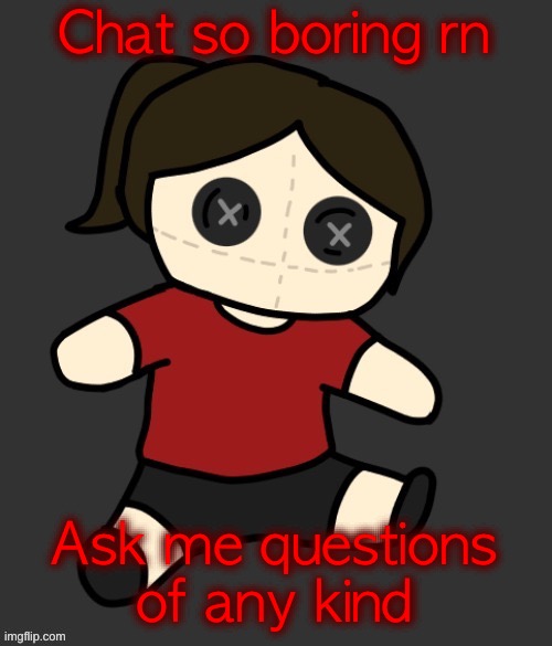 Dea plushie (thanks Disco) | Chat so boring rn; Ask me questions of any kind | image tagged in dea plushie thanks disco | made w/ Imgflip meme maker