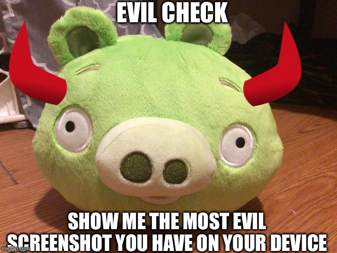 test 2 | EVIL CHECK; SHOW ME THE MOST EVIL SCREENSHOT YOU HAVE ON YOUR DEVICE | image tagged in bad piggy | made w/ Imgflip meme maker