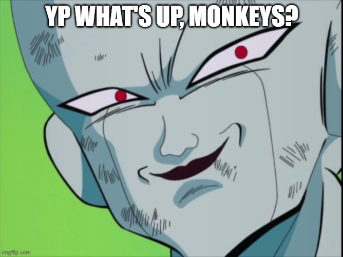 Frieza Grin (DBZ) | YP WHAT'S UP, MONKEYS? | image tagged in frieza grin dbz | made w/ Imgflip meme maker