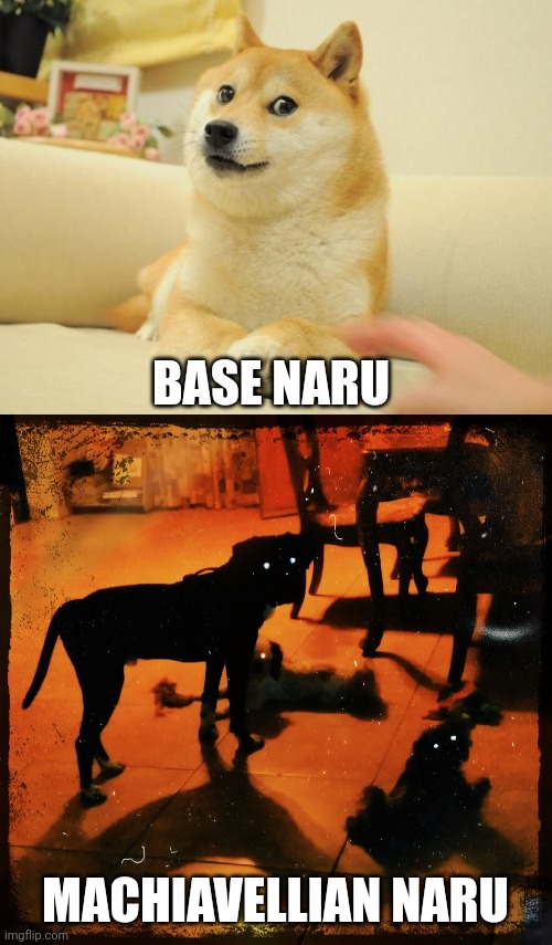 BASE NARU; MACHIAVELLIAN NARU | image tagged in memes,doge 2,dark bark | made w/ Imgflip meme maker