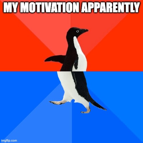 ill post one i think | MY MOTIVATION APPARENTLY | image tagged in memes,socially awesome awkward penguin | made w/ Imgflip meme maker