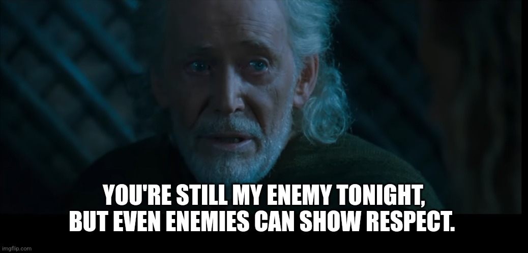 Respect | YOU'RE STILL MY ENEMY TONIGHT, BUT EVEN ENEMIES CAN SHOW RESPECT. | image tagged in honor | made w/ Imgflip meme maker