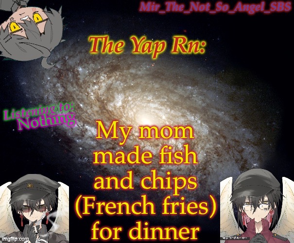 Mir’s template | My mom made fish and chips (French fries) for dinner; Nothing | image tagged in mir s template | made w/ Imgflip meme maker