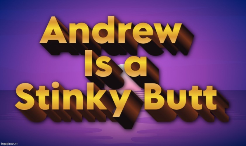 Andrew is a Stinky Butt | image tagged in andrew is a stinky butt | made w/ Imgflip meme maker