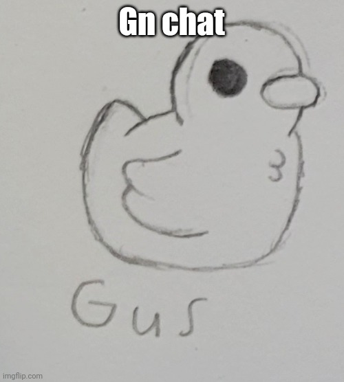 See ya tomorrow, fellas | Gn chat | image tagged in gus the duck | made w/ Imgflip meme maker