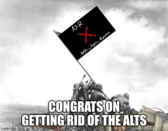 Anti_Sigma_Rizzlers Victory | CONGRATS ON GETTING RID OF THE ALTS | image tagged in anti_sigma_rizzlers victory | made w/ Imgflip meme maker