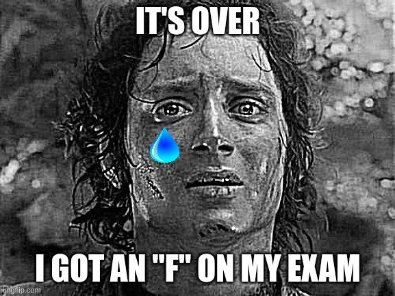 It's Finally Over | IT'S OVER; I GOT AN "F" ON MY EXAM | image tagged in memes,it's finally over | made w/ Imgflip meme maker