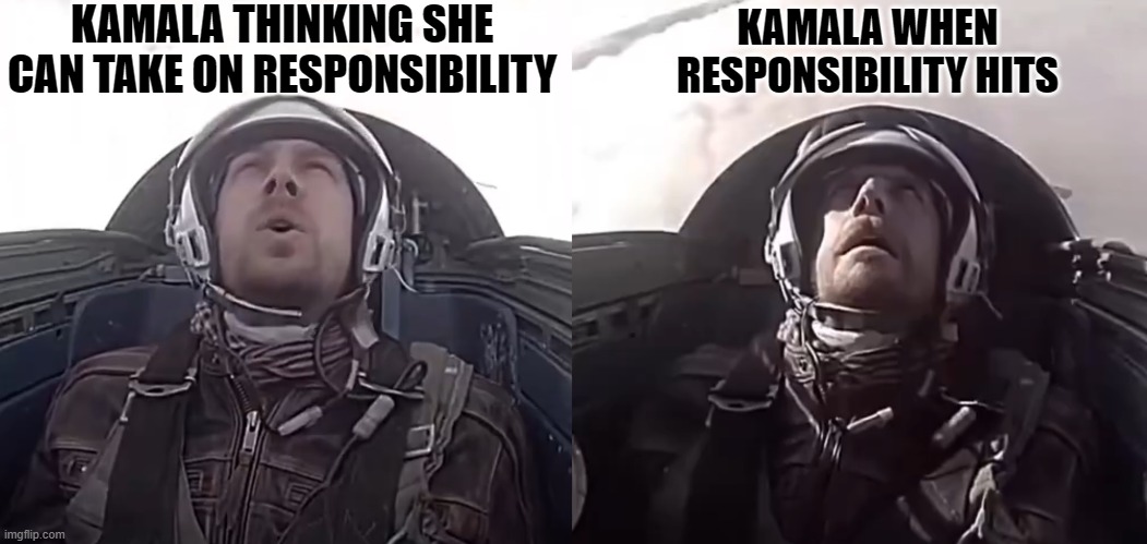 responsibility check | KAMALA THINKING SHE CAN TAKE ON RESPONSIBILITY; KAMALA WHEN RESPONSIBILITY HITS | image tagged in memes,funny memes | made w/ Imgflip meme maker