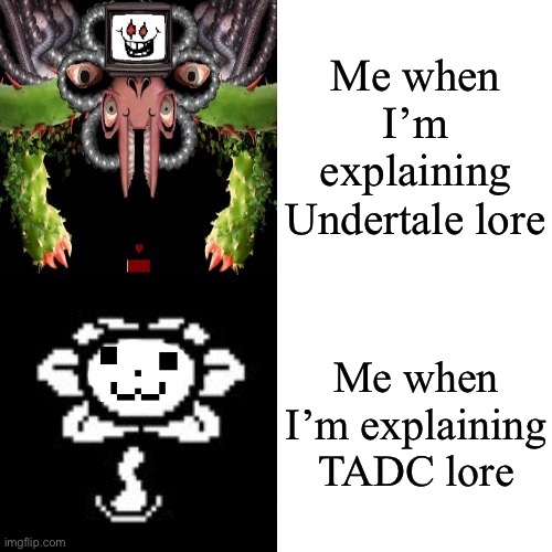 Fr | Me when I’m explaining Undertale lore; Me when I’m explaining TADC lore | image tagged in flowey drake format | made w/ Imgflip meme maker