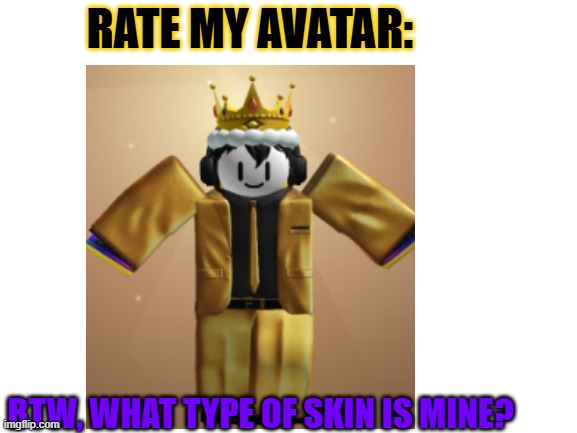 Blank White Template | RATE MY AVATAR:; BTW, WHAT TYPE OF SKIN IS MINE? | image tagged in blank white template | made w/ Imgflip meme maker