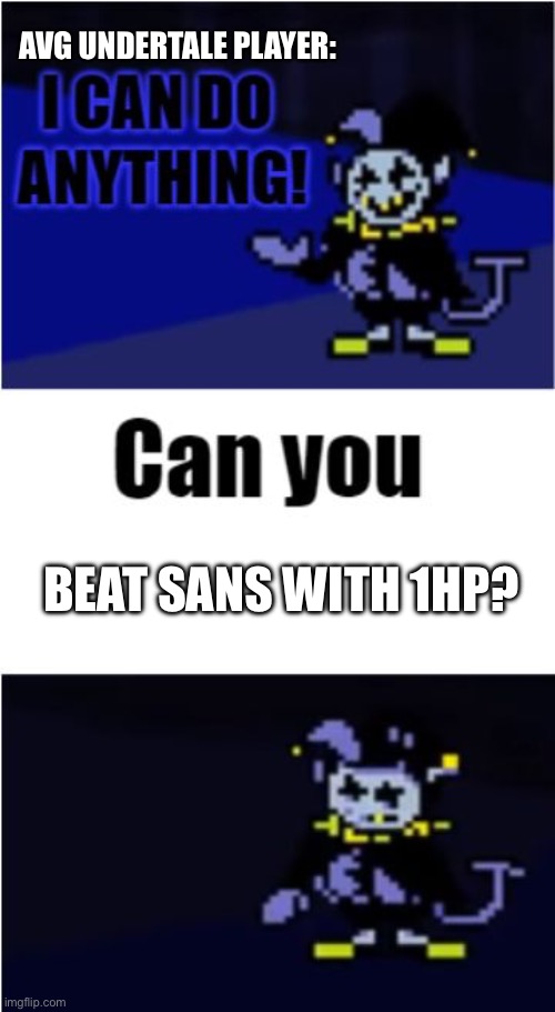 Only people like Shayy can do that | AVG UNDERTALE PLAYER:; BEAT SANS WITH 1HP? | image tagged in i can do anything | made w/ Imgflip meme maker