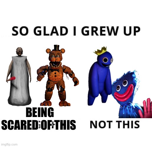 Good evening, sorry this is off topic but I wanted to say this | BEING SCARED OF THIS | image tagged in so glad i grew up doing this | made w/ Imgflip meme maker