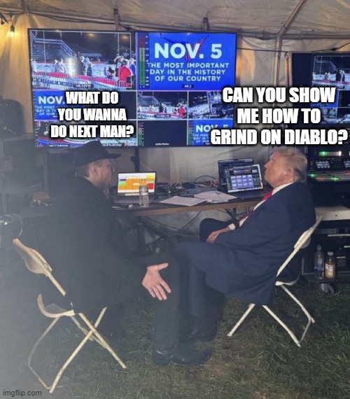 diablo noob | WHAT DO YOU WANNA DO NEXT MAN? CAN YOU SHOW ME HOW TO GRIND ON DIABLO? | image tagged in memes,funny memes | made w/ Imgflip meme maker