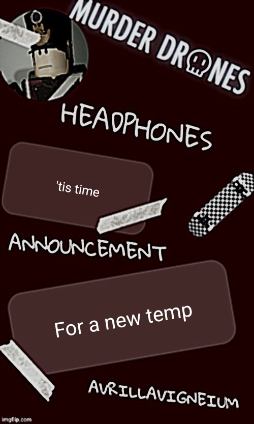 Epic rock AvrilLavigneium announcement temp rahh | 'tis time; For a new temp | image tagged in epic rock avrillavigneium announcement temp rahh | made w/ Imgflip meme maker