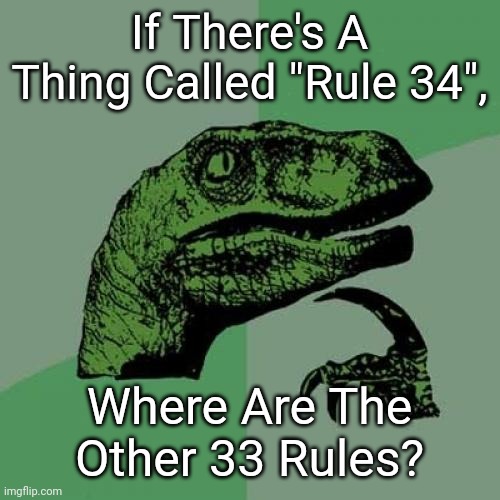 Philosoraptor Meme | If There's A Thing Called "Rule 34", Where Are The Other 33 Rules? | image tagged in memes,philosoraptor,hmm,rule 34,funny | made w/ Imgflip meme maker