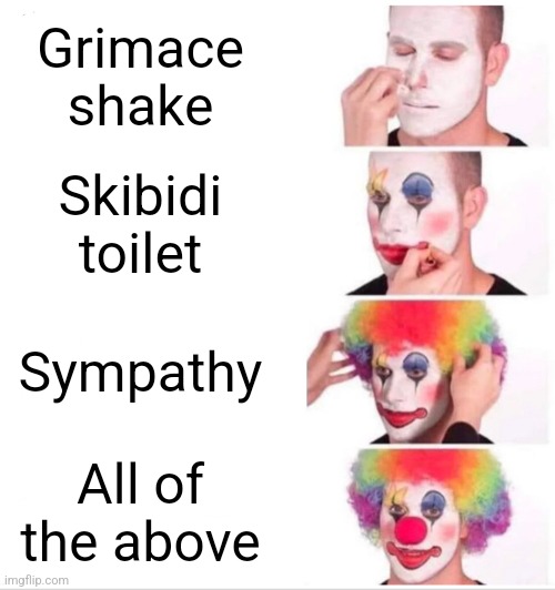 biggest cringe now!! | Grimace shake; Skibidi toilet; Sympathy; All of the above | image tagged in memes,clown applying makeup | made w/ Imgflip meme maker